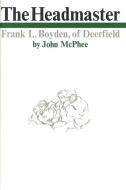 The Headmaster: Frank L. Boyden of Deerfield di John McPhee edito da FARRAR STRAUSS & GIROUX