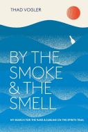 By The Smoke And The Smell di Thaddeus Vogler edito da Ten Speed Press