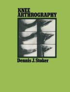 Knee Arthrography di Dennis J. Stoker edito da Springer