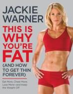 This Is Why You're Fat (and How to Get Thin Forever): Eat More, Cheat More, Lose More--And Keep the Weight Off di Jackie Warner edito da Wellness Central
