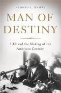 Man of Destiny: FDR and the Making of the American Century di Alonzo L. Hamby edito da BASIC BOOKS