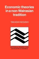 Economic Theories in a Non-Walrasian Tradition di Takashi Negishi edito da Cambridge University Press