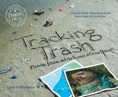 Tracking Trash: Flotsam, Jetsam, and the Science of Ocean Motion di Loree Griffin Burns edito da HOUGHTON MIFFLIN
