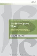 The Interruptive Word: Eberhard Jungel on the Sacramental Structure of God's Relation to the World di R. David Nelson edito da BLOOMSBURY 3PL