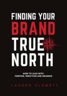 Finding Your Brand True North Finding Your Brand True North