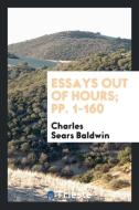 Essays Out of Hours; Pp. 1-160 di Charles Sears Baldwin edito da LIGHTNING SOURCE INC