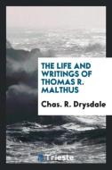 The Life and Writings of Thomas R. Malthus di Charles Robert Drysdale edito da LIGHTNING SOURCE INC