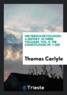 The French Revolution: A History. in Three Volumes. Vol. II. the Constitution; Pp. 1-259 di Thomas Carlyle edito da LIGHTNING SOURCE INC