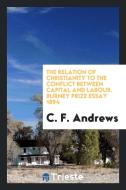 The Relation of Christianity to the Conflict Between Capital and Labour di C. F. Andrews edito da LIGHTNING SOURCE INC