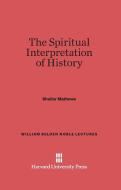 The Spiritual Interpretation of History di Shailer Mathews edito da Harvard University Press
