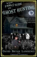 The Family Guide to Ghost Hunting: Everything You Need to Know to Start Your Own Paranormal Team di Christian Lawrence, David Bryan Lawrence edito da LIGHTNING SOURCE INC