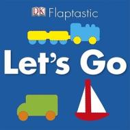 Flaptastic Let's Go edito da DK Publishing (Dorling Kindersley)