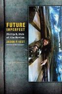 Future Imperfect: Philip K. Dick at the Movies di Jason Vest edito da UNIV OF NEBRASKA PR