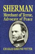 Sherman: Merchant of Terror, Advocate of Peace di Charles Vetter edito da PELICAN PUB CO