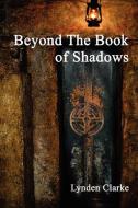 Beyond the Book of Shadows di Lynden Clarke edito da Green Magic