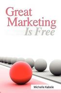 Great Marketing Is Free di Michelle Kabele edito da Ideastrompress