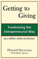 Getting to Giving: Fundraising the Entrepreneurial Way di Howard H. Stevenson, Shirley M. Spence edito da TIMBERLINE