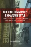Building Community, Chinatown Style di Gordon Chin edito da Friends of CCDC