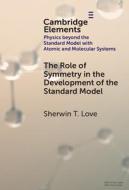 The Role Of Symmetry In The Development Of The Standard Model di Sherwin T. Love edito da Cambridge University Press