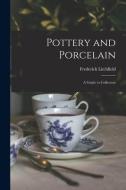 Pottery and Porcelain: a Guide to Collectors di Frederick Litchfield edito da LIGHTNING SOURCE INC