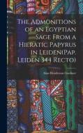 The Admonitions of an Egyptian Sage From a Hieratic Papyrus in Leiden(Pap. Leiden 344 Recto) di Alan Henderson Gardiner edito da LEGARE STREET PR