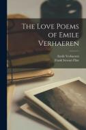 The Love Poems of Emile Verhaeren di Frank Stewart Flint, Emile Verhaeren edito da LEGARE STREET PR