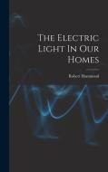 The Electric Light In Our Homes di Robert Hammond edito da LEGARE STREET PR