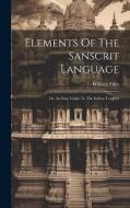 Elements Of The Sanscrit Language: Or, An Easy Guide To The Indian Tongues di William Price edito da LEGARE STREET PR