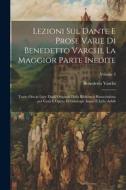 Lezioni sul Dante e prose varie di Benedetto Varchi, la maggior parte inedite; tratte ora in luce dagli originali della Biblioteca Rinucciniana per cu di Benedetto Varchi edito da LEGARE STREET PR