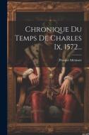 Chronique Du Temps De Charles Ix, 1572... di Prosper Mérimée edito da LEGARE STREET PR