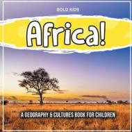 Africa! A Geography & Cultures Book For Children di Bold Kids edito da Bold Kids