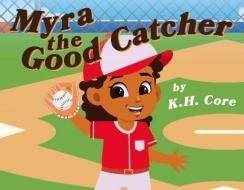 Myra the Good Catcher di K. H. Core edito da BOOKBABY