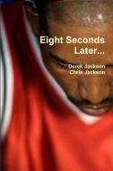 Eight Seconds Later... di Derek Jackson, Chris Jackson edito da Lulu.com
