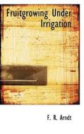 Fruitgrowing Under Irrigation di F R Arndt edito da Bibliolife
