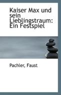 Kaiser Max Und Sein Lieblingstraum di Pachler Faust edito da Bibliolife