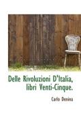 Delle Rivoluzioni D'italia, Libri Venti-cinque. di Carlo Denina edito da Bibliolife