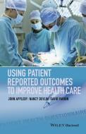 Using Patient Reported Outcomes to Improve Health Care di Nancy Devlin, John Appleby, David Parkin edito da John Wiley & Sons Inc
