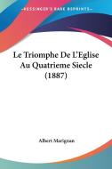 Le Triomphe de L'Eglise Au Quatrieme Siecle (1887) di Albert Marignan edito da Kessinger Publishing