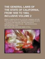 The General Laws of the State of California, from 1850 to 1864, Inclusive; Being a Compilation of All Acts of a General Nature Now in Force, with Full di California edito da Rarebooksclub.com