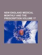 New England Medical Monthly and the Prescription Volume 17 di Books Group edito da Rarebooksclub.com