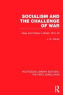Socialism and the Challenge of War (Rle the First World War): Ideas and Politics in Britain, 1912-18 di Jay M. Winter edito da ROUTLEDGE