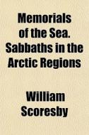 Memorials Of The Sea. Sabbaths In The Ar di William Scoresby edito da General Books