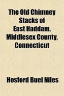 The Old Chimney Stacks of East Haddam, Middlesex County, Connecticut di Hosford Buel Niles edito da Rarebooksclub.com