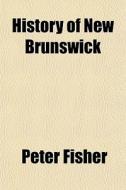 History Of New Brunswick di Peter Fisher edito da General Books
