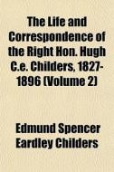The Life And Correspondence Of The Right di Edmund Spencer Eardley Childers edito da General Books