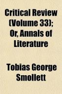 Critical Review Volume 33 ; Or, Annals di Tobias George Smollett edito da General Books