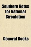 Southern Notes For National Circulation di General Books edito da General Books