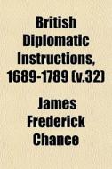 British Diplomatic Instructions, 1689-17 di James Frederick Chance edito da General Books