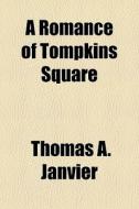 A Romance Of Tompkins Square di Thomas A. Janvier edito da General Books Llc