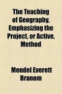 The Teaching Of Geography, Emphasizing T di Mendel Everett Branom edito da General Books